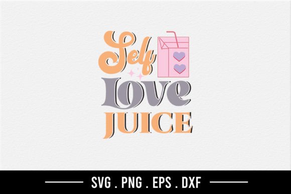Self Love Juice SVG Graphics for Crafts