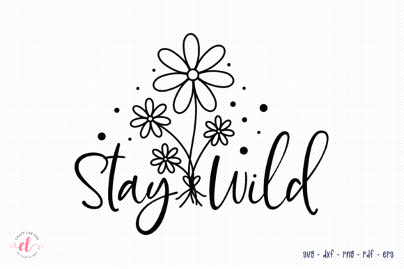 Stay Wild SVG: Wildflower Quote Graphics for Crafts