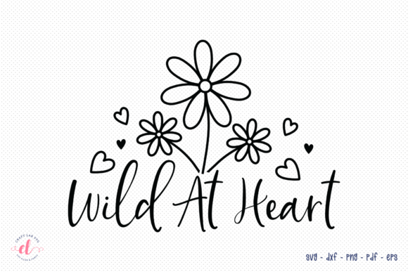 Wild at Heart SVG: Wildflower Quote Graphics for Crafts & Content