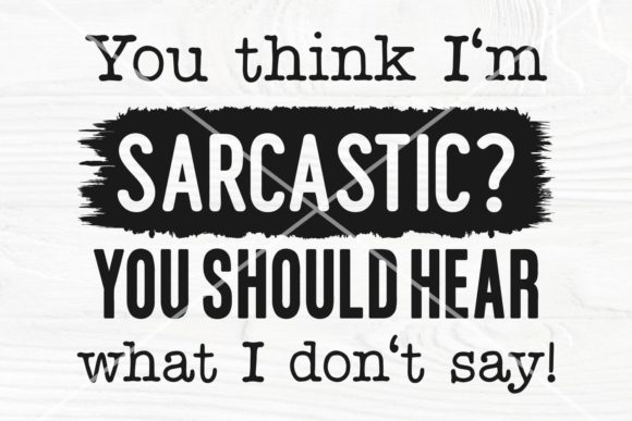 You Think I’m Sarcastic SVG – Graphics for Crafts & Digital Sellers